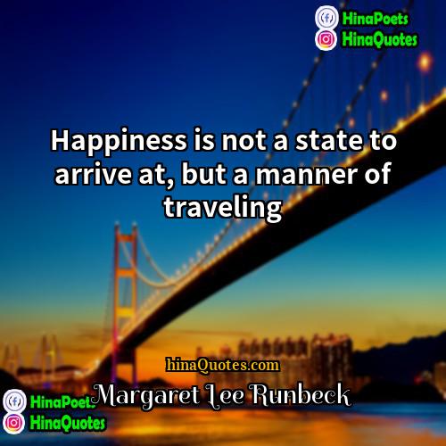 Margaret Lee Runbeck Quotes | Happiness is not a state to arrive